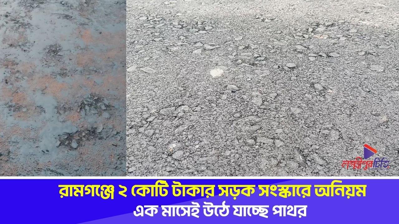 রামগঞ্জে ২ কোটি টাকার সড়ক সংস্কারে অনিয়ম, এক মাসেই উঠছে যাচ্ছে পাথর